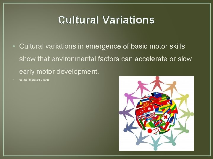 Cultural Variations • Cultural variations in emergence of basic motor skills show that environmental