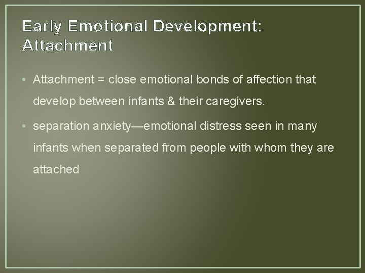 Early Emotional Development: Attachment • Attachment = close emotional bonds of affection that develop