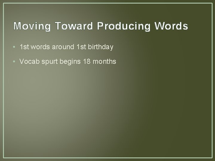 Moving Toward Producing Words • 1 st words around 1 st birthday • Vocab