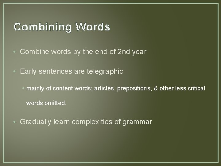 Combining Words • Combine words by the end of 2 nd year • Early