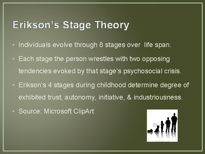 Erikson’s Stage Theory • Individuals evolve through 8 stages over life span. • Each