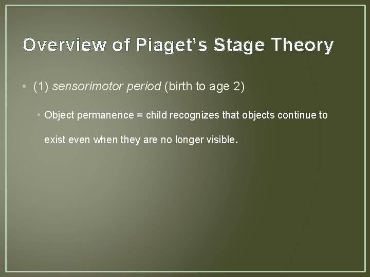 Overview of Piaget’s Stage Theory • (1) sensorimotor period (birth to age 2) •