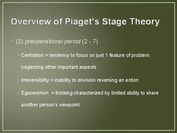 Overview of Piaget’s Stage Theory • (2) preoperational period (2 - 7) • Centration