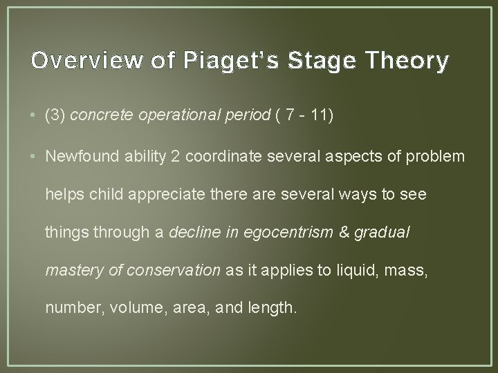 Overview of Piaget’s Stage Theory • (3) concrete operational period ( 7 - 11)