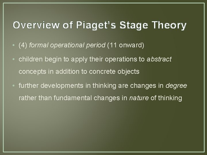 Overview of Piaget’s Stage Theory • (4) formal operational period (11 onward) • children