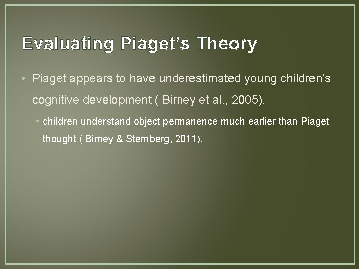 Evaluating Piaget’s Theory • Piaget appears to have underestimated young children’s cognitive development (