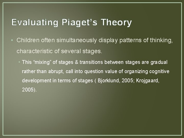 Evaluating Piaget’s Theory • Children often simultaneously display patterns of thinking, characteristic of several