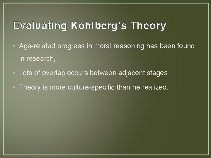 Evaluating Kohlberg’s Theory • Age-related progress in moral reasoning has been found in research,