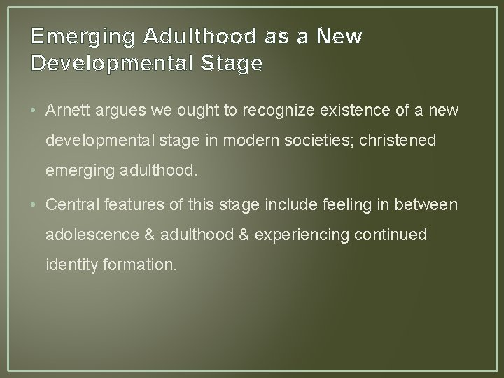 Emerging Adulthood as a New Developmental Stage • Arnett argues we ought to recognize
