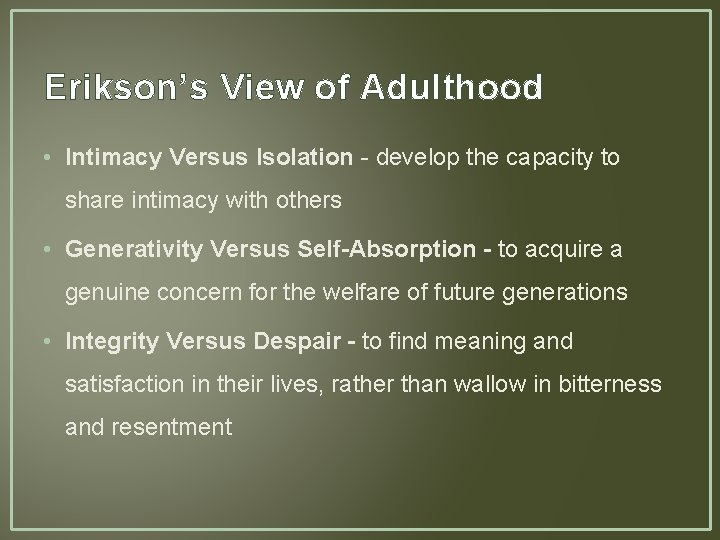 Erikson’s View of Adulthood • Intimacy Versus Isolation - develop the capacity to share