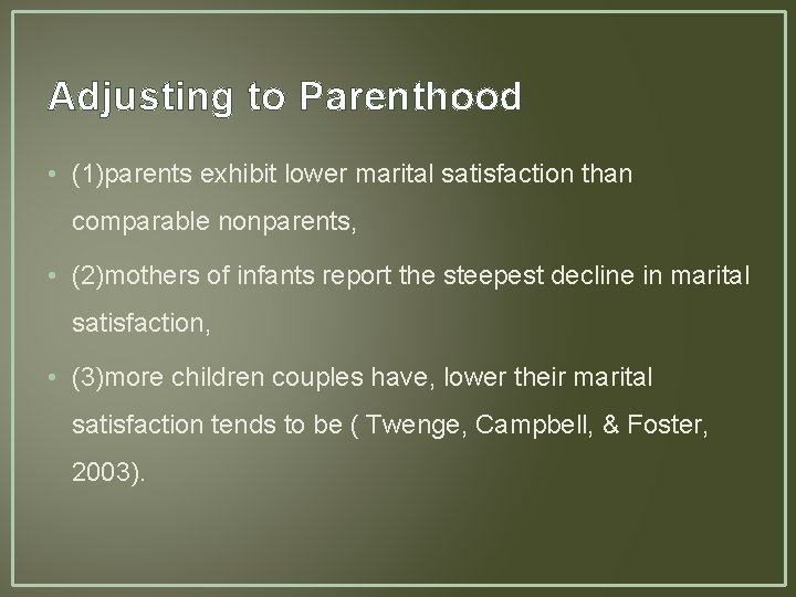 Adjusting to Parenthood • (1)parents exhibit lower marital satisfaction than comparable nonparents, • (2)mothers