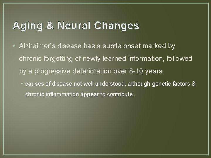 Aging & Neural Changes • Alzheimer’s disease has a subtle onset marked by chronic