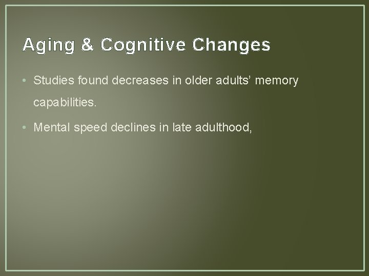 Aging & Cognitive Changes • Studies found decreases in older adults’ memory capabilities. •