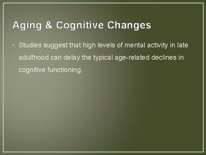 Aging & Cognitive Changes • Studies suggest that high levels of mental activity in