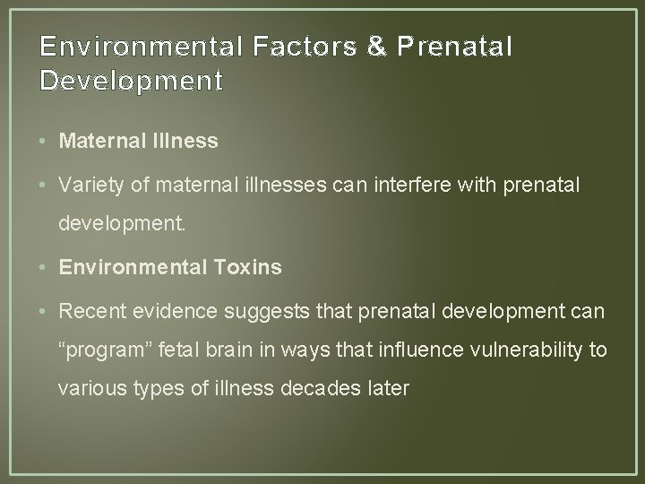 Environmental Factors & Prenatal Development • Maternal Illness • Variety of maternal illnesses can