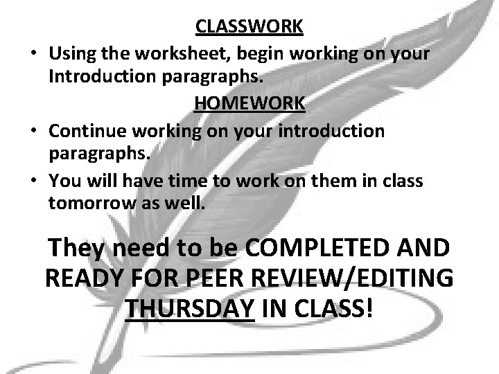 CLASSWORK • Using the worksheet, begin working on your Introduction paragraphs. HOMEWORK • Continue