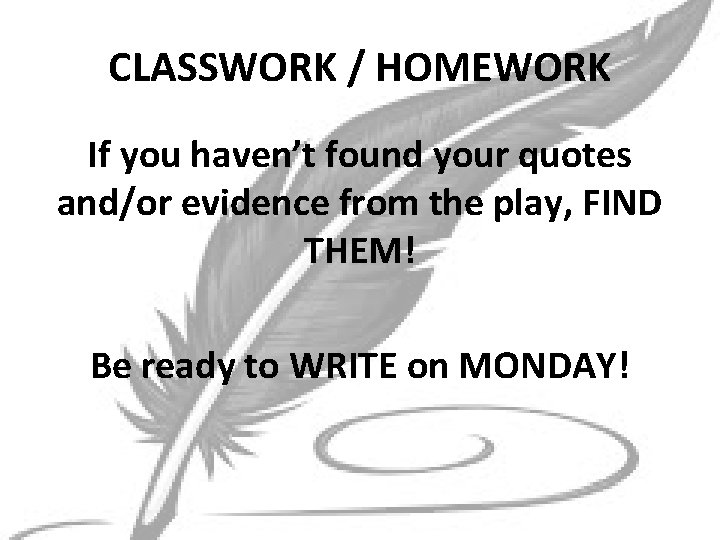 CLASSWORK / HOMEWORK If you haven’t found your quotes and/or evidence from the play,