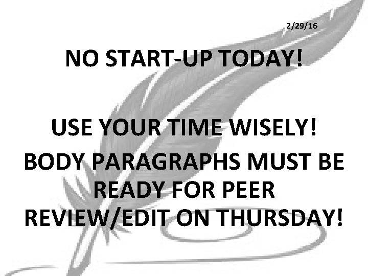 2/29/16 NO START-UP TODAY! USE YOUR TIME WISELY! BODY PARAGRAPHS MUST BE READY FOR