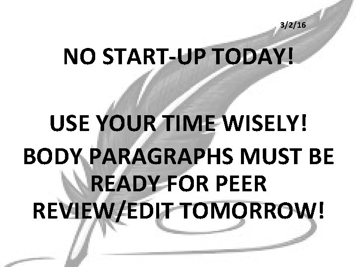 3/2/16 NO START-UP TODAY! USE YOUR TIME WISELY! BODY PARAGRAPHS MUST BE READY FOR
