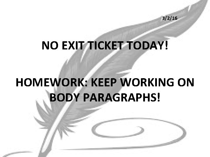 3/2/16 NO EXIT TICKET TODAY! HOMEWORK: KEEP WORKING ON BODY PARAGRAPHS! 