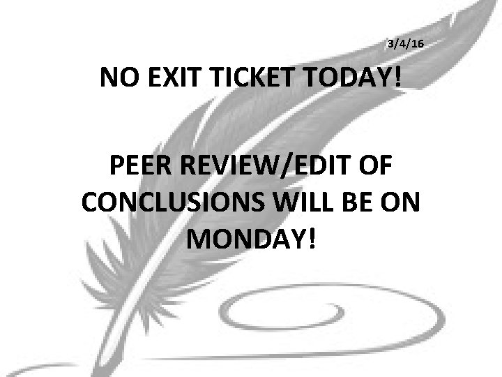 3/4/16 NO EXIT TICKET TODAY! PEER REVIEW/EDIT OF CONCLUSIONS WILL BE ON MONDAY! 