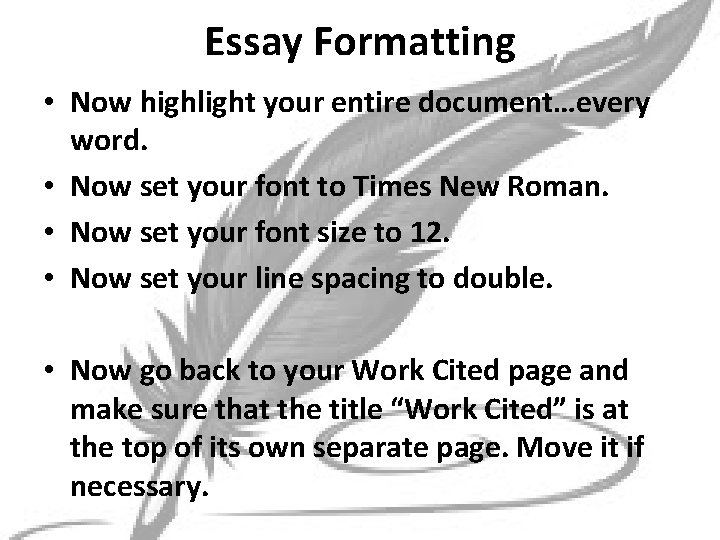 Essay Formatting • Now highlight your entire document…every word. • Now set your font