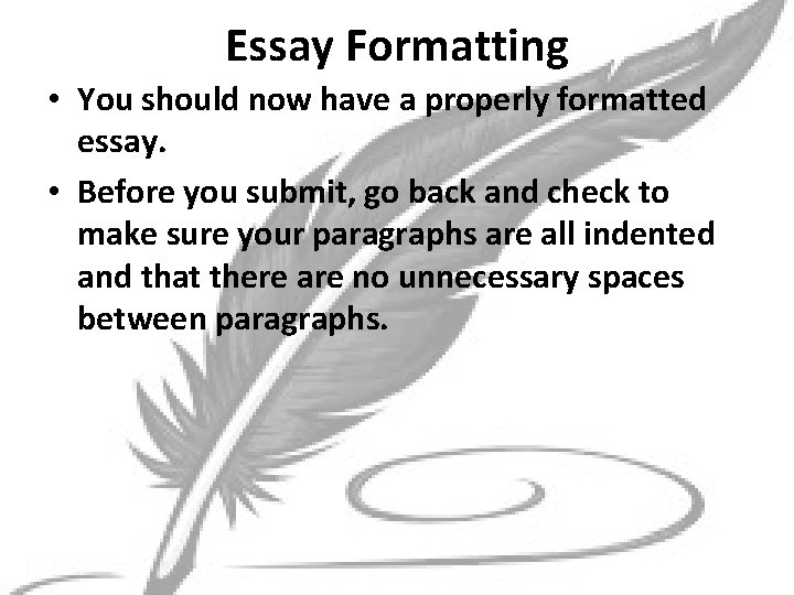 Essay Formatting • You should now have a properly formatted essay. • Before you