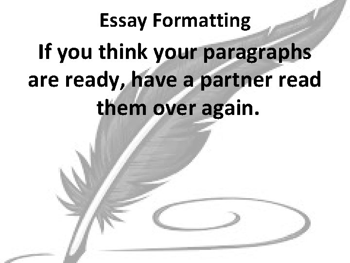 Essay Formatting If you think your paragraphs are ready, have a partner read them