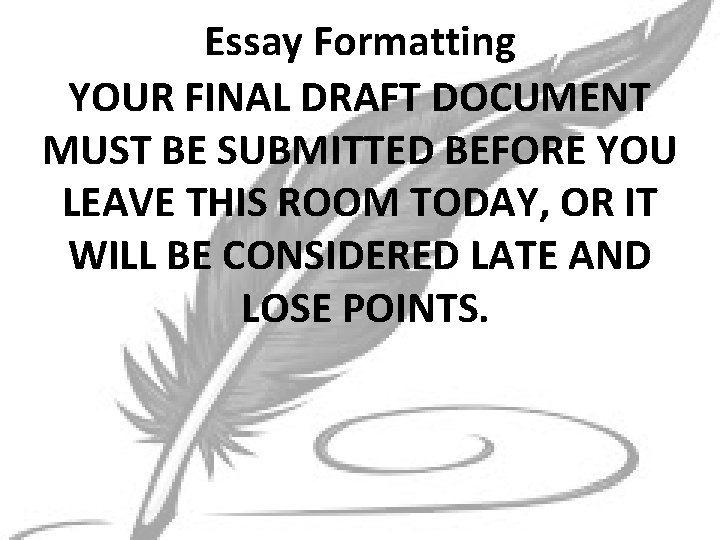 Essay Formatting YOUR FINAL DRAFT DOCUMENT MUST BE SUBMITTED BEFORE YOU LEAVE THIS ROOM