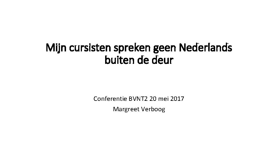 Mijn cursisten spreken geen Nederlands buiten de deur Conferentie BVNT 2 20 mei 2017