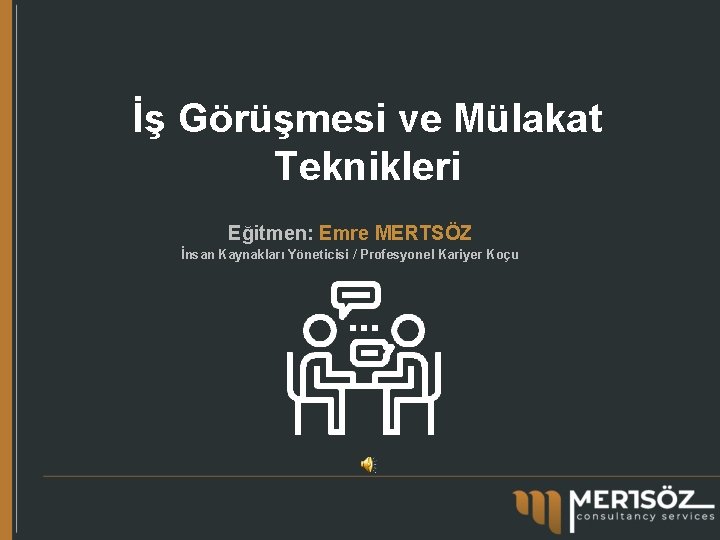 İş Görüşmesi ve Mülakat Teknikleri Eğitmen: Emre MERTSÖZ İnsan Kaynakları Yöneticisi / Profesyonel Kariyer İş Görüşmesi ve Mülakat Teknikleri Eğitmen: Emre MERTSÖZ İnsan Kaynakları Yöneticisi / Profesyonel Kariyer
