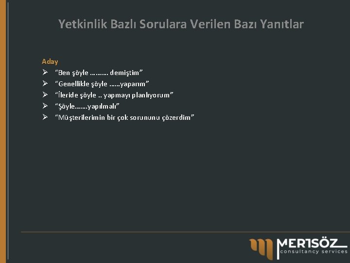 Yetkinlik Bazlı Sorulara Verilen Bazı Yanıtlar Aday Ø “Ben şöyle ………. demiştim” Ø “Genellikle