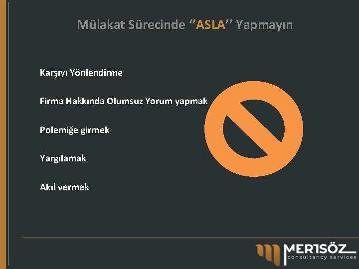 Mülakat Sürecinde ‘’ASLA’’ Yapmayın Karşıyı Yönlendirme Firma Hakkında Olumsuz Yorum yapmak Polemiğe girmek Yargılamak