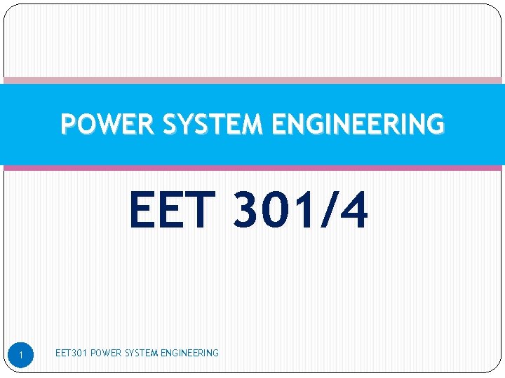 POWER SYSTEM ENGINEERING EET 301/4 1 EET 301 POWER SYSTEM ENGINEERING 