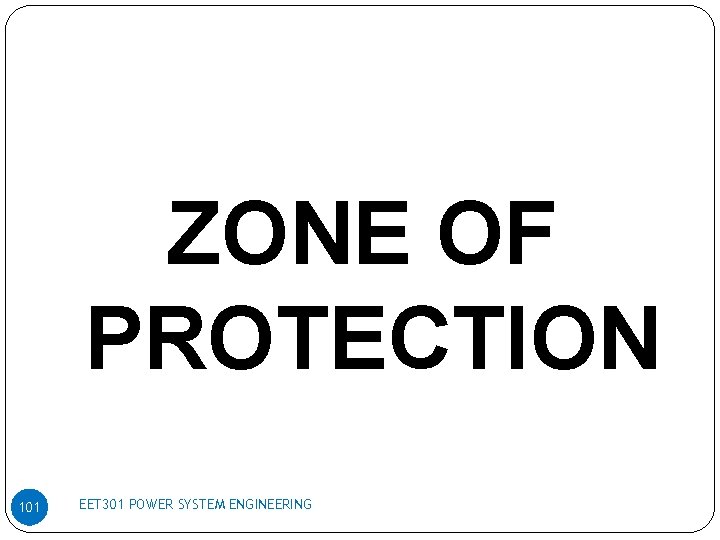 ZONE OF PROTECTION 101 EET 301 POWER SYSTEM ENGINEERING 