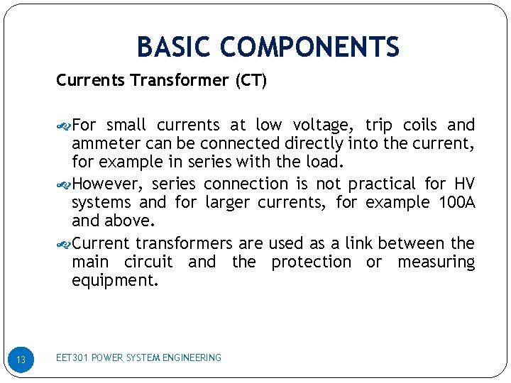 BASIC COMPONENTS Currents Transformer (CT) For small currents at low voltage, trip coils and