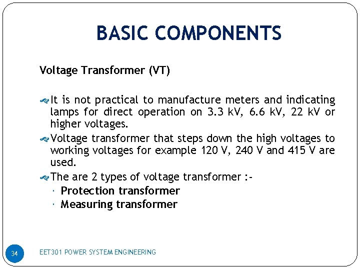 BASIC COMPONENTS Voltage Transformer (VT) It is not practical to manufacture meters and indicating