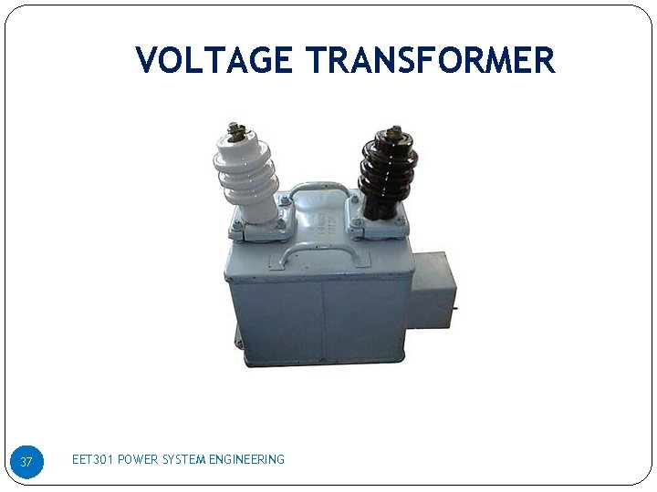 VOLTAGE TRANSFORMER 37 EET 301 POWER SYSTEM ENGINEERING 