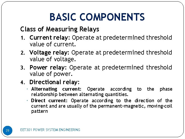 BASIC COMPONENTS Class of Measuring Relays 1. Current relay: Operate at predetermined threshold value