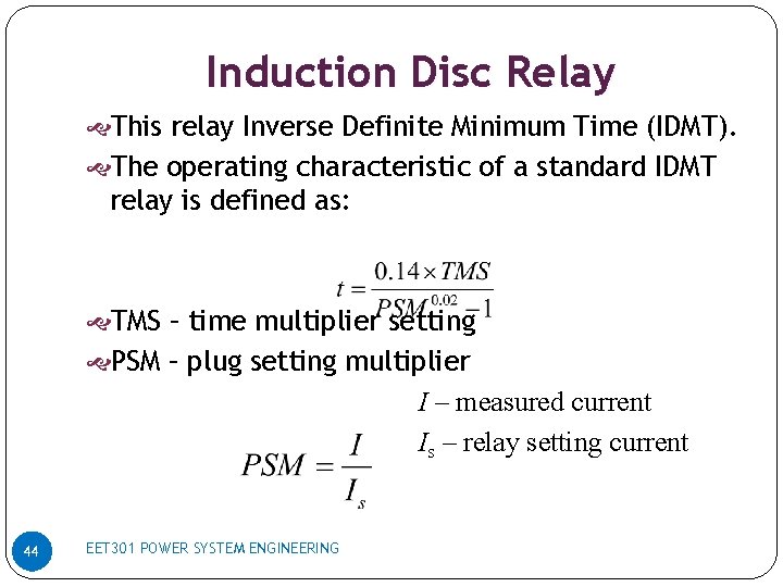 Induction Disc Relay This relay Inverse Definite Minimum Time (IDMT). The operating characteristic of