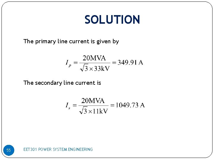 SOLUTION The primary line current is given by The secondary line current is 55