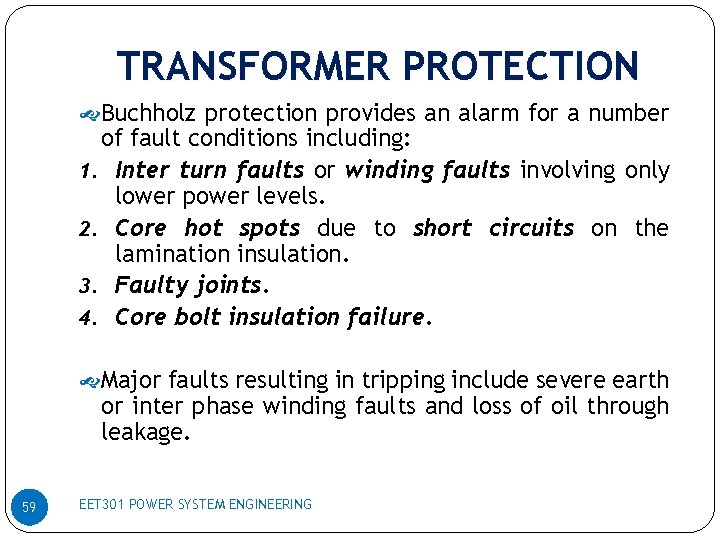 TRANSFORMER PROTECTION Buchholz protection provides an alarm for a number of fault conditions including: