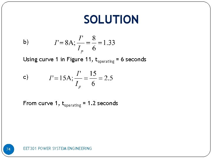 SOLUTION b) Using curve 1 in Figure 11, toperating = 6 seconds c) From