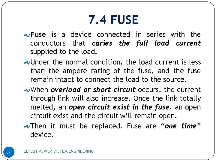 7. 4 FUSE Fuse is a device connected in series with the conductors that