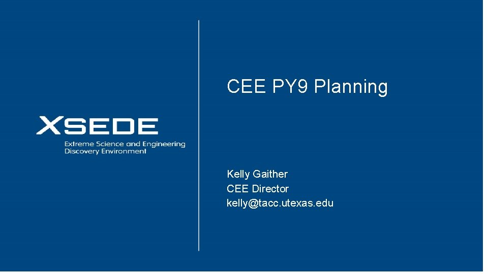 August 15, 2016 CEE PY 9 Planning Kelly Gaither CEE Director kelly@tacc. utexas. edu