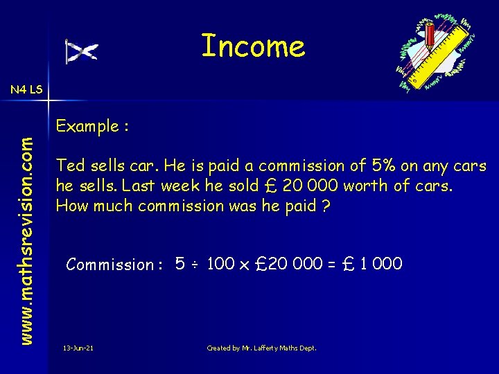 Income N 4 LS www. mathsrevision. com Example : Ted sells car. He is