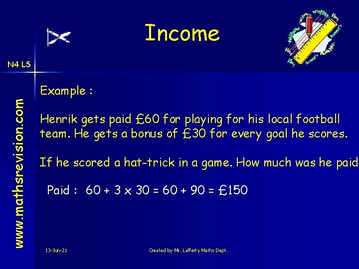 Income N 4 LS www. mathsrevision. com Example : Henrik gets paid £ 60