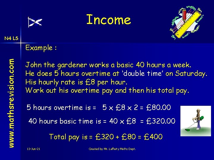 Income N 4 LS www. mathsrevision. com Example : John the gardener works a