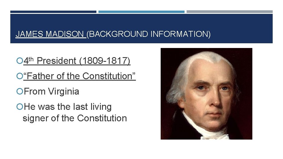 JAMES MADISON (BACKGROUND INFORMATION) 4 th President (1809 -1817) “Father of the Constitution” From