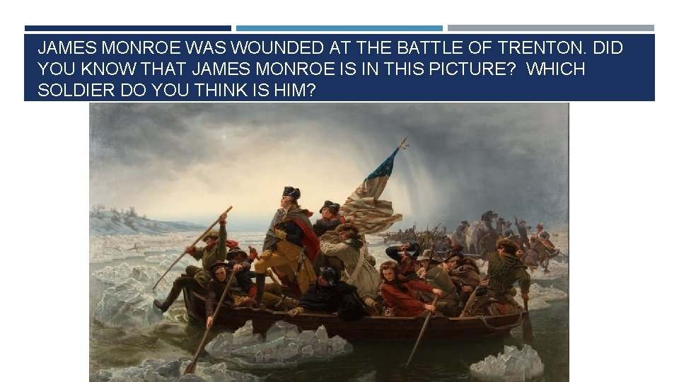 JAMES MONROE WAS WOUNDED AT THE BATTLE OF TRENTON. DID YOU KNOW THAT JAMES
